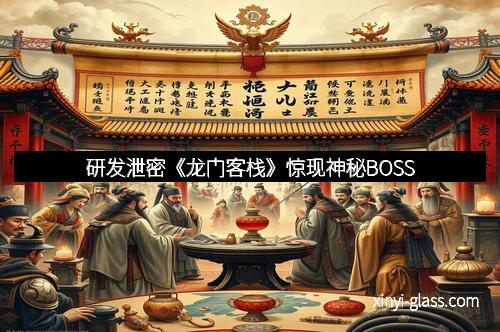 研发泄密《龙门客栈》惊现神秘BOSS